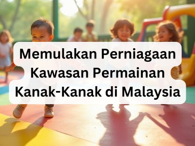 Memulakan Perniagaan Kawasan Permainan Kanak-Kanak di Malaysia