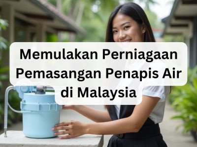 Memulakan Perniagaan Pemasangan Penapis Air di Malaysia