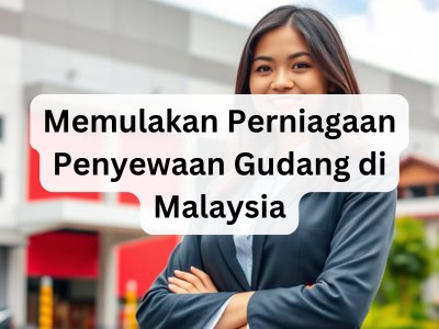 Memulakan Perniagaan Penyewaan Gudang di Malaysia