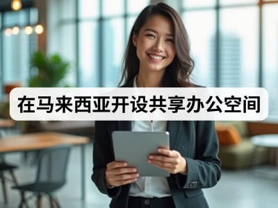 在马来西亚开设共享办公空间