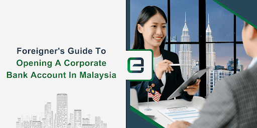 Foreigner’s Guide to Opening a Corporate Bank Account in Malaysia Foreigner's Guide to Opening a Corporate Bank Account in Malaysia